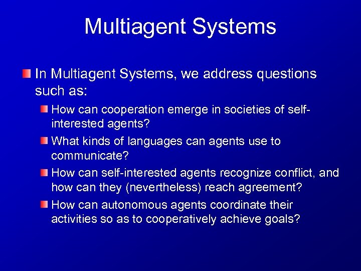 Multiagent Systems In Multiagent Systems, we address questions such as: How can cooperation emerge