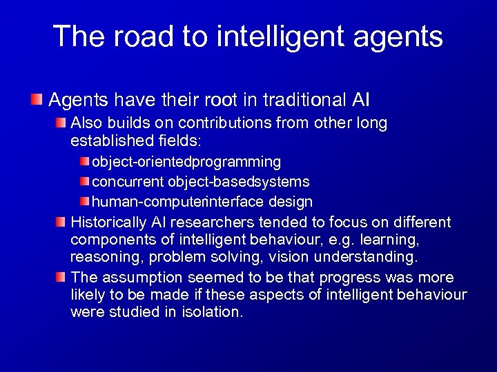 The road to intelligent agents Agents have their root in traditional AI Also builds