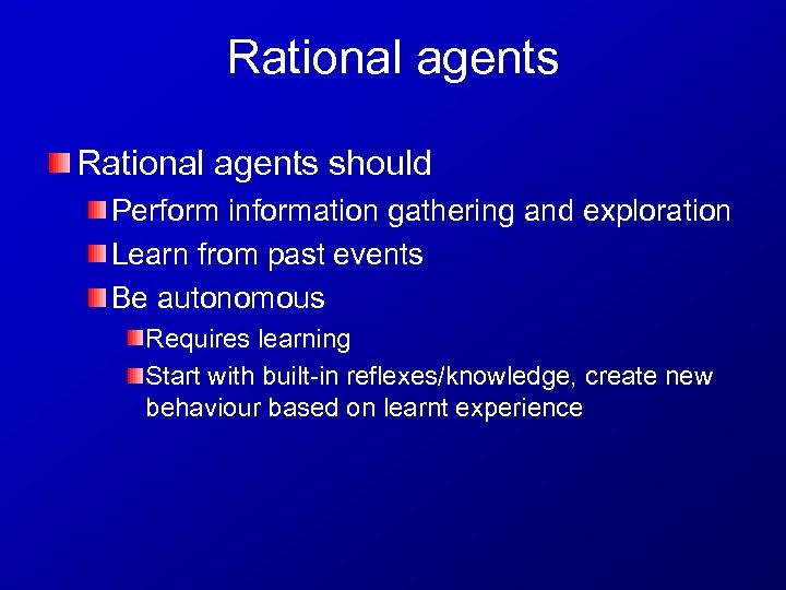 Rational agents should Perform information gathering and exploration Learn from past events Be autonomous