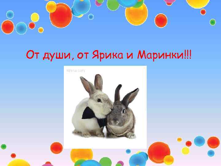 От души, от Ярика и Маринки!!! 