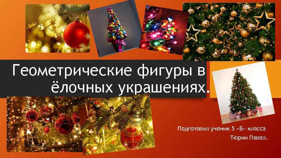 Геометрические фигуры в ёлочных украшениях. Подготовил ученик 5 «Б» класса Тюрин Павел. 