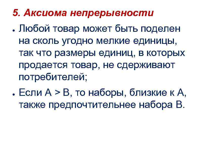 5. Аксиома непрерывности ● ● Любой товар может быть поделен на сколь угодно мелкие
