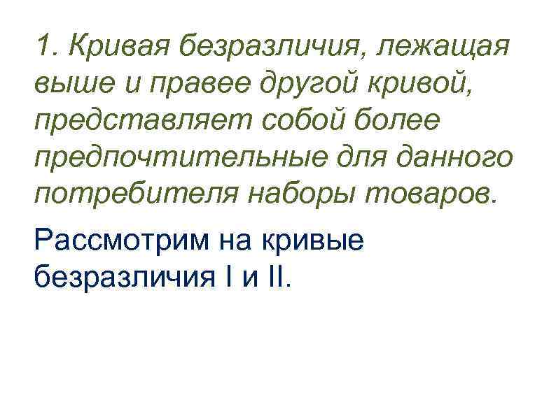 1. Кривая безразличия, лежащая выше и правее другой кривой, представляет собой более предпочтительные для