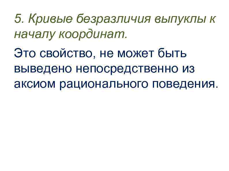 5. Кривые безразличия выпуклы к началу координат. Это свойство, не может быть выведено непосредственно