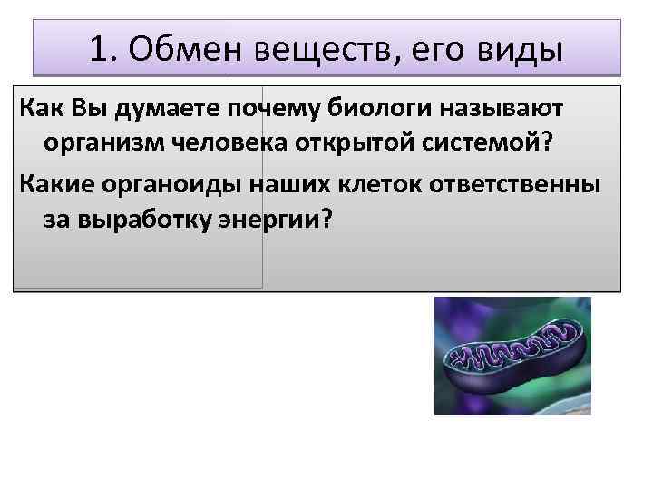 1. Обмен веществ, его виды Как Вы думаете почему биологи называют организм человека открытой