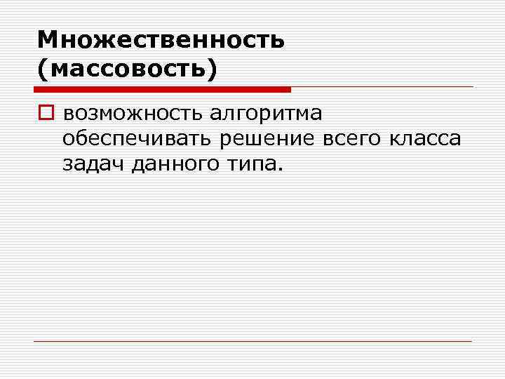 Множественность (массовость) o возможность алгоритма обеспечивать решение всего класса задач данного типа. 