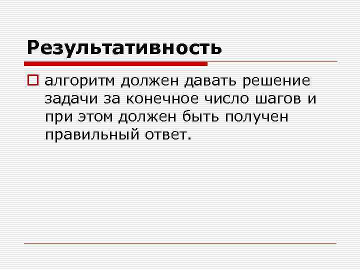 Результативность o алгоритм должен давать решение задачи за конечное число шагов и при этом