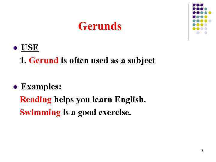 Gerunds l USE 1. Gerund is often used as a subject l Examples: Reading