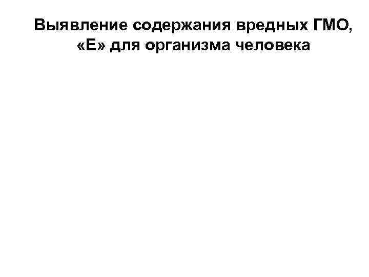 Выявление содержания вредных ГМО, «Е» для организма человека 