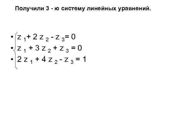 Получили 3 - ю систему линейных уравнений. • z 1+ 2 z 2 -