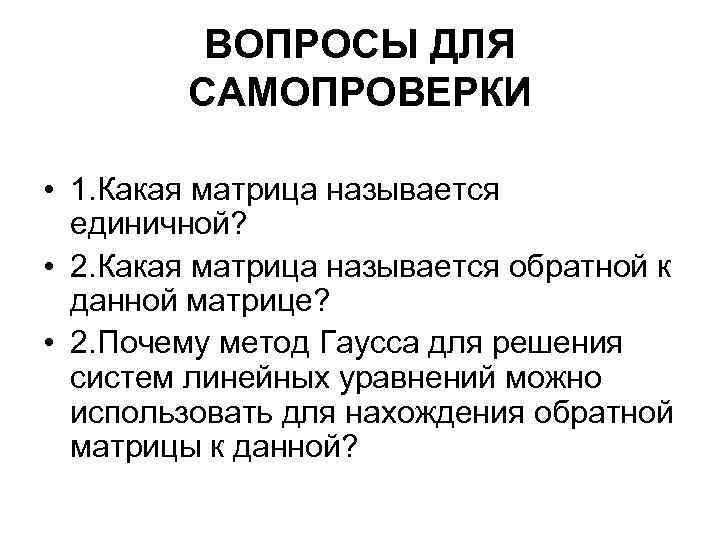 ВОПРОСЫ ДЛЯ САМОПРОВЕРКИ • 1. Какая матрица называется единичной? • 2. Какая матрица называется