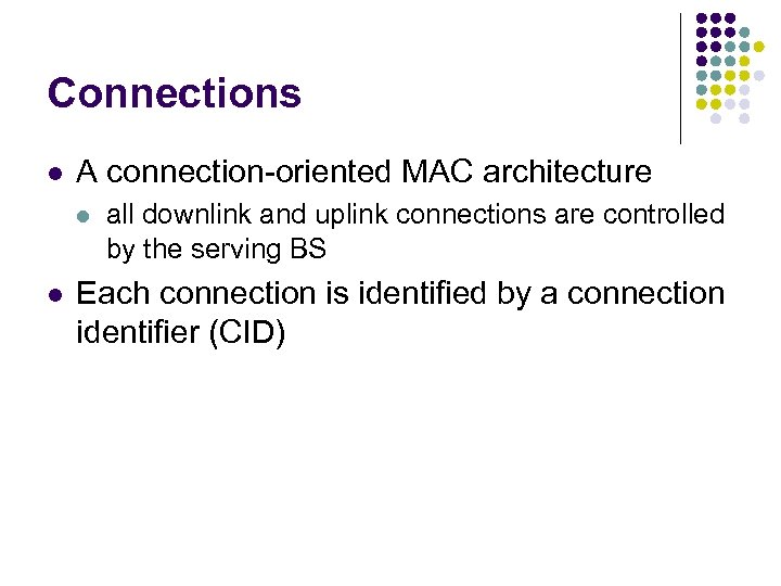 Connections l A connection-oriented MAC architecture l l all downlink and uplink connections are