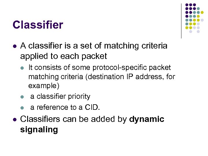 Classifier l A classifier is a set of matching criteria applied to each packet