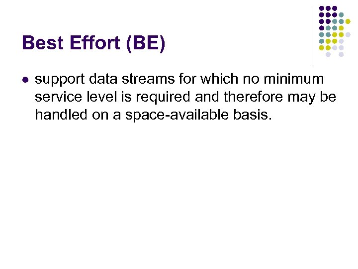 Best Effort (BE) l support data streams for which no minimum service level is