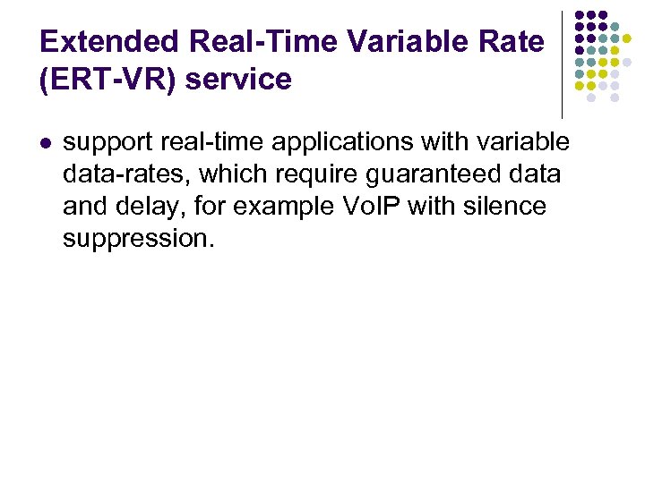 Extended Real-Time Variable Rate (ERT-VR) service l support real-time applications with variable data-rates, which