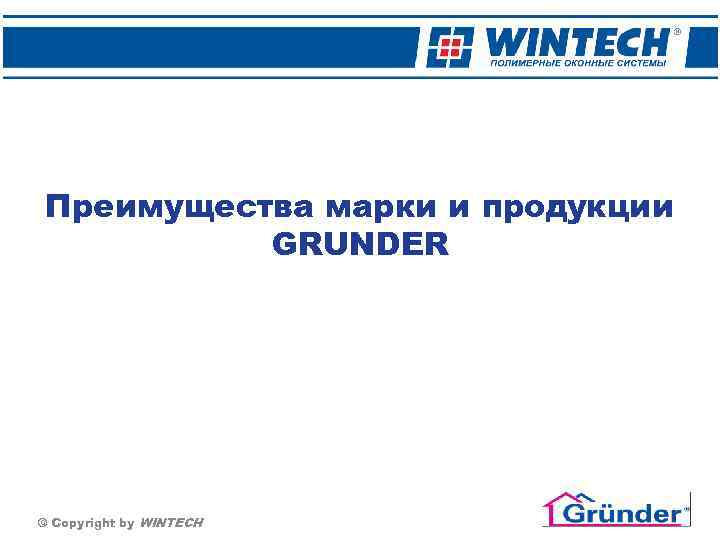 Преимущества марки и продукции GRUNDER © Copyright by WINTECH 