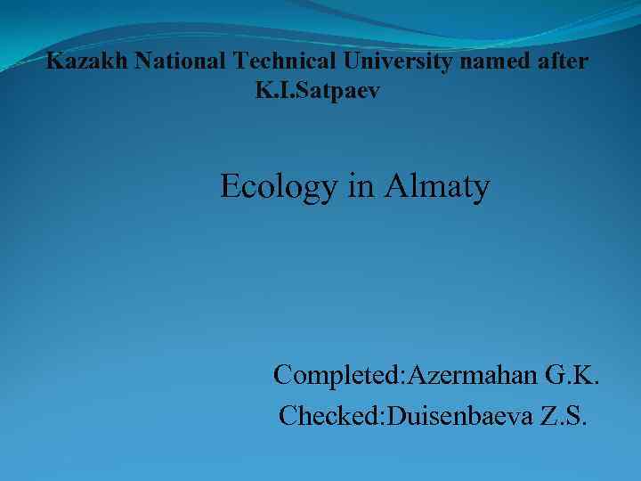 Kazakh National Technical University named after K. I. Satpaev Ecology in Almaty Completed: Azermahan