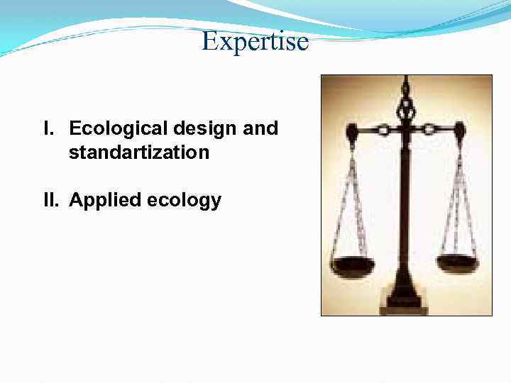 Expertise I. Ecological design and standartization II. Applied ecology 