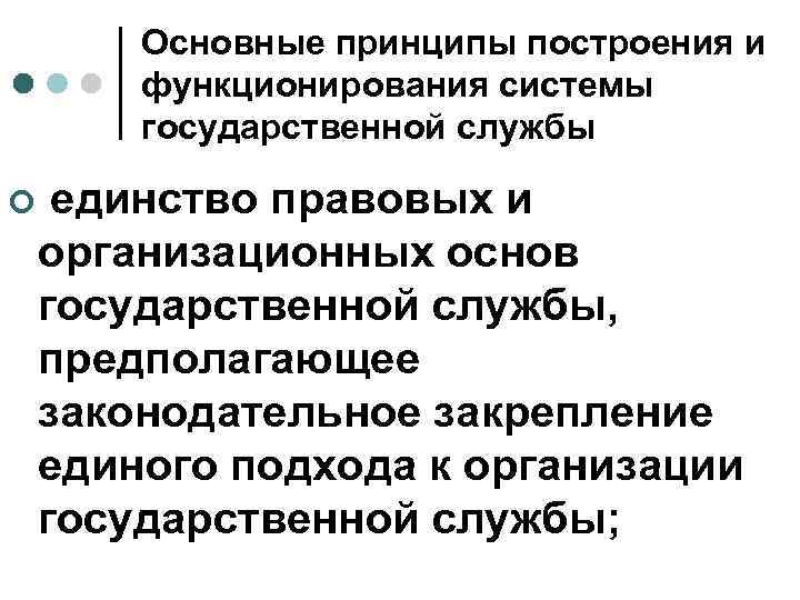 Основные принципы построения и функционирования системы государственной службы ¢ единство правовых и организационных основ