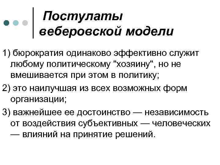 Постулаты веберовской модели 1) бюрократия одинаково эффективно служит любому политическому "хозяину", но не вмешивается