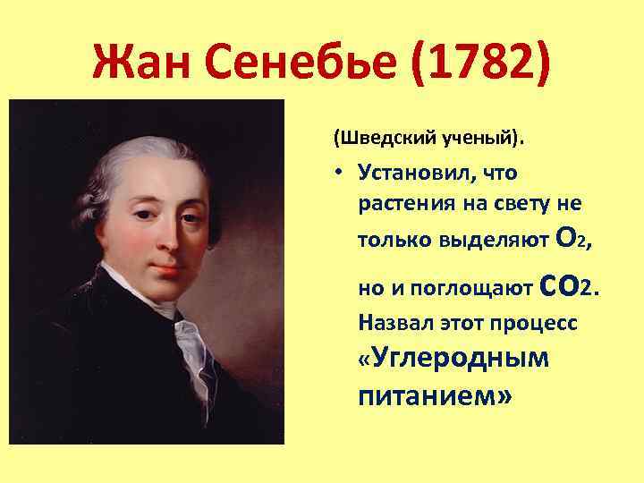 Жан Сенебье (1782) (Шведский ученый). • Установил, что растения на свету не только выделяют