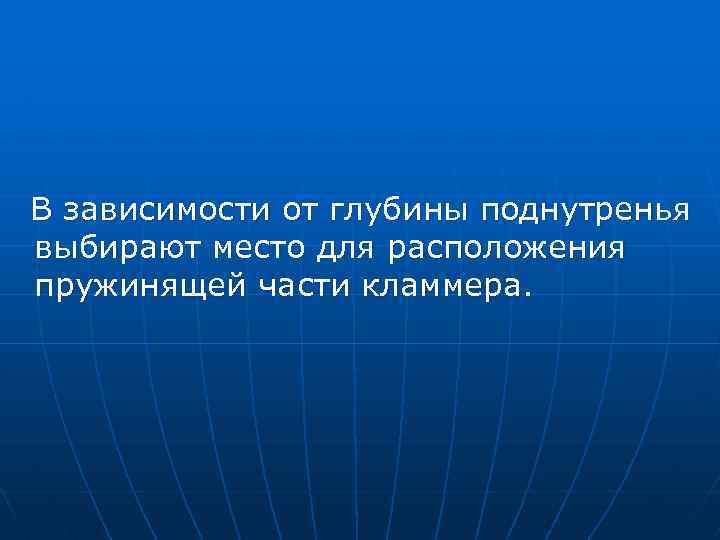 В зависимости от глубины поднутренья выбирают место для расположения пружинящей части кламмера. 