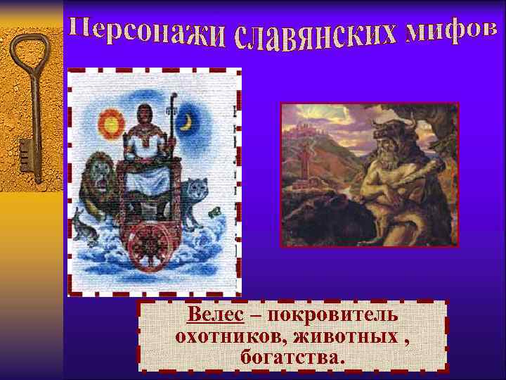 Велес – покровитель охотников, животных , богатства. 