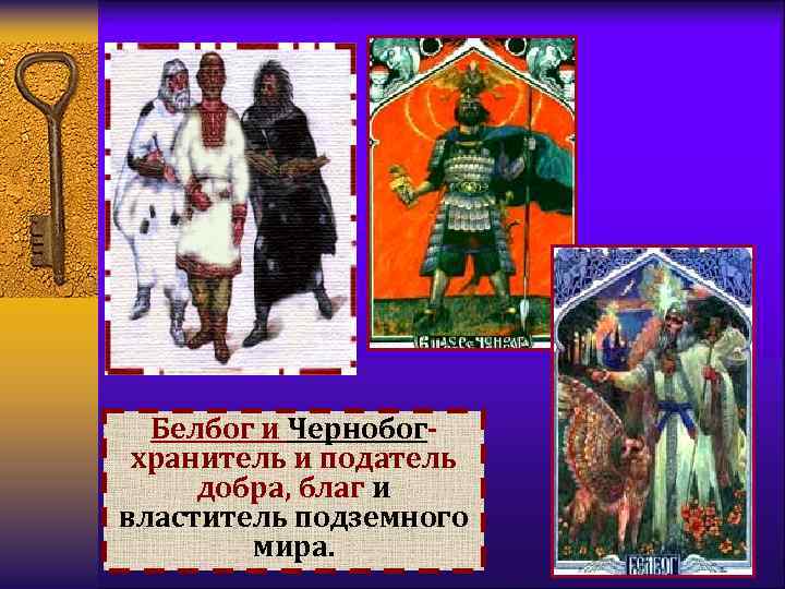 Белбог и Чернобогхранитель и податель добра, благ и властитель подземного мира. 