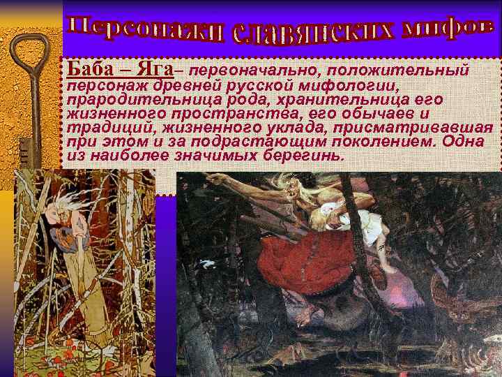 Баба – Яга– первоначально, положительный персонаж древней русской мифологии, прародительница рода, хранительница его жизненного