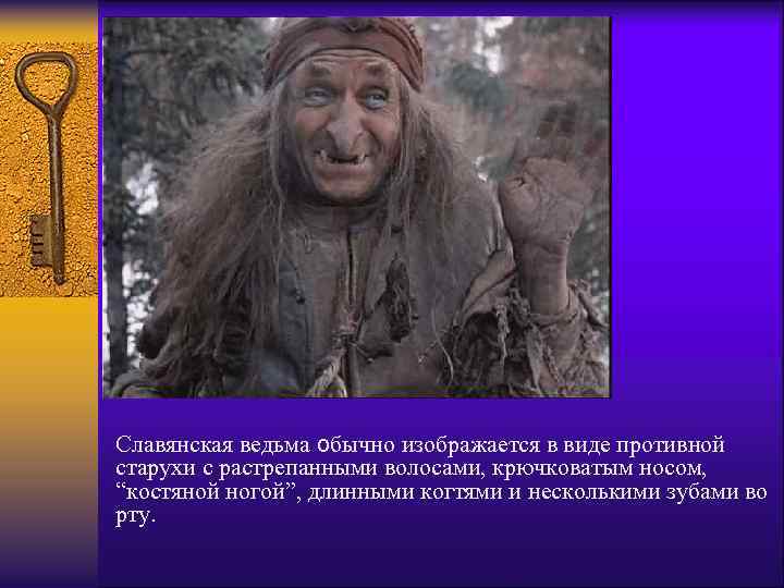 Славянская ведьма обычно изображается в виде противной старухи с растрепанными волосами, крючковатым носом, “костяной