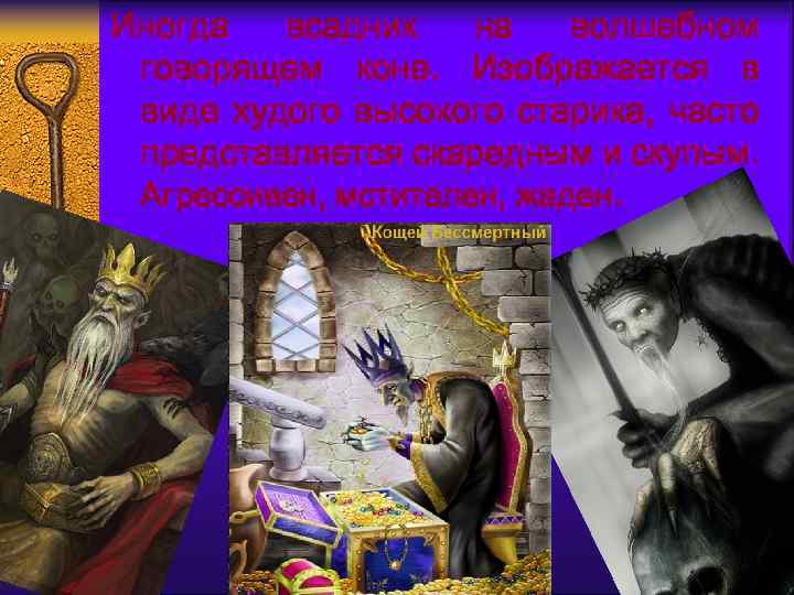 Иногда всадник на волшебном говорящем коне. Изображается в виде худого высокого старика, часто представляется