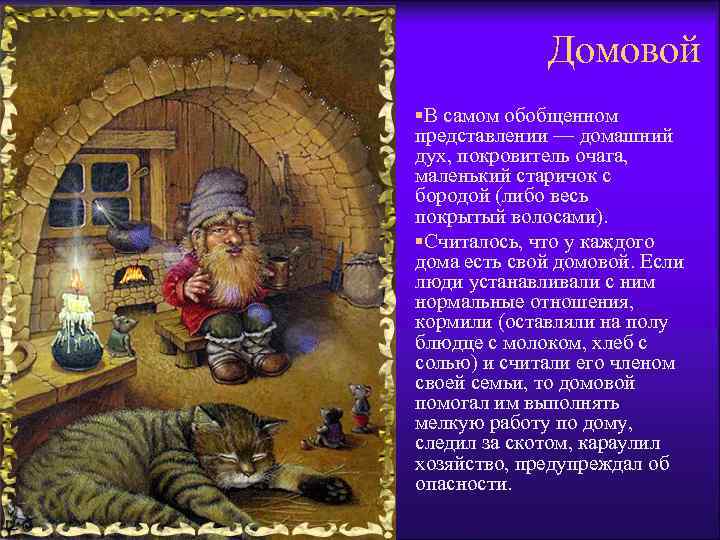 Домовой §В самом обобщенном представлении — домашний дух, покровитель очага, маленький старичок с бородой