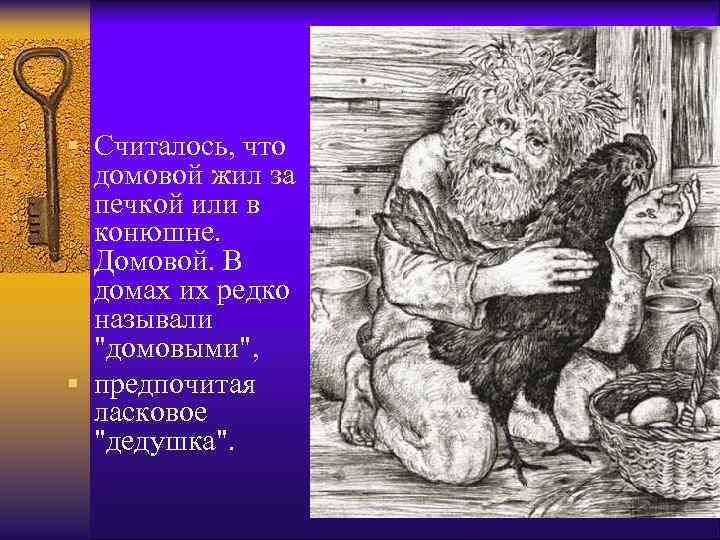 § Считалось, что домовой жил за печкой или в конюшне. Домовой. В домах их