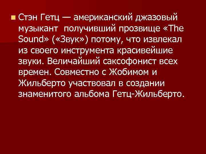 n Стэн Гетц — американский джазовый музыкант получивший прозвище «The Sound» ( «Звук» )