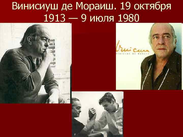 Винисиуш де Мораиш. 19 октября 1913 — 9 июля 1980 