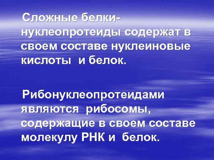 Сложные белкинуклеопротеиды содержат в своем составе нуклеиновые кислоты и белок. Рибонуклеопротеидами являются рибосомы, содержащие