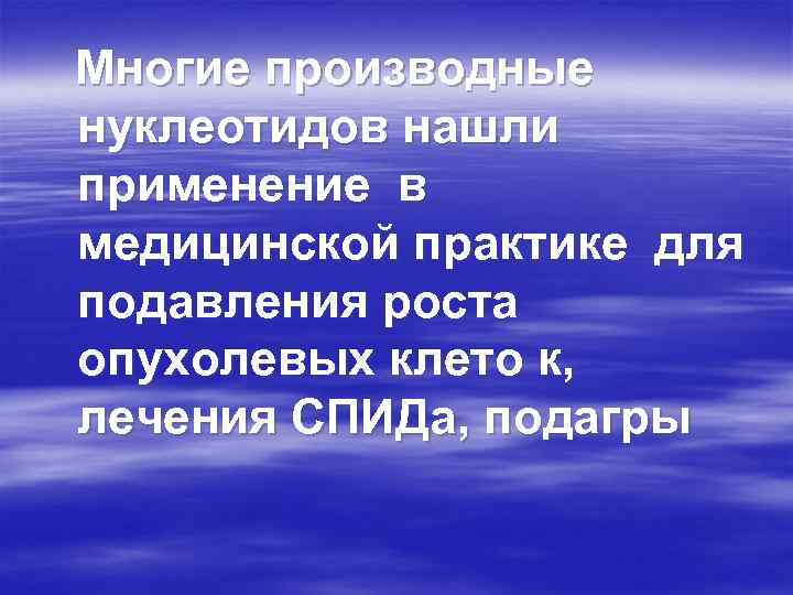 Многие производные нуклеотидов нашли применение в медицинской практике для подавления роста опухолевых клето к,