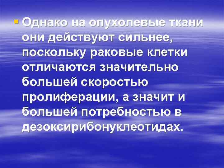 § Однако на опухолевые ткани они действуют сильнее, поскольку раковые клетки отличаются значительно большей