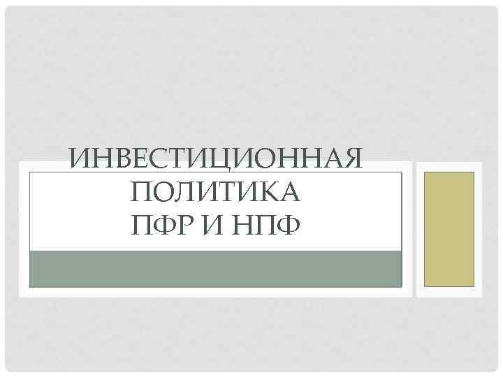ИНВЕСТИЦИОННАЯ ПОЛИТИКА ПФР И НПФ 