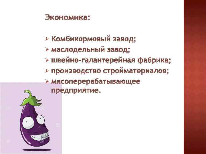 Экономика: Комбикормовый завод; Ø маслодельный завод; Ø швейно-галантерейная фабрика; Ø производство стройматериалов; Ø мясоперерабатывающее