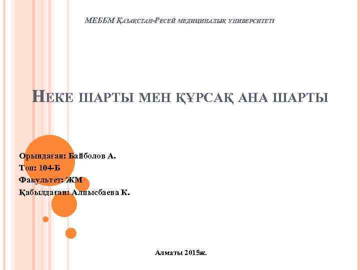 МЕББМ ҚАЗАҚСТАН-РЕСЕЙ МЕДИЦИНАЛЫҚ УНИВЕРСИТЕТІ НЕКЕ ШАРТЫ МЕН ҚҰРСАҚ АНА ШАРТЫ Орындаған: Байболов А. Топ: