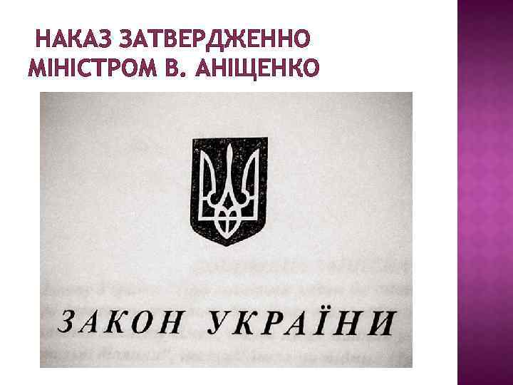 НАКАЗ ЗАТВЕРДЖЕННО МІНІСТРОМ В. АНІЩЕНКО 