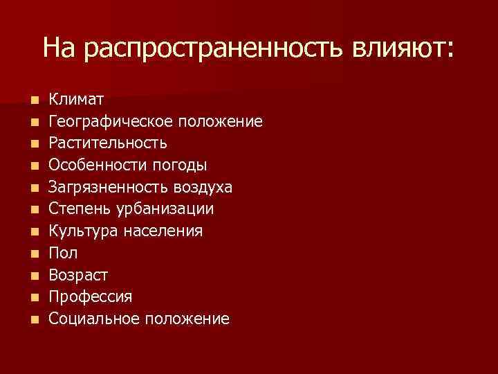 На распространенность влияют: n n n Климат Географическое положение Растительность Особенности погоды Загрязненность воздуха