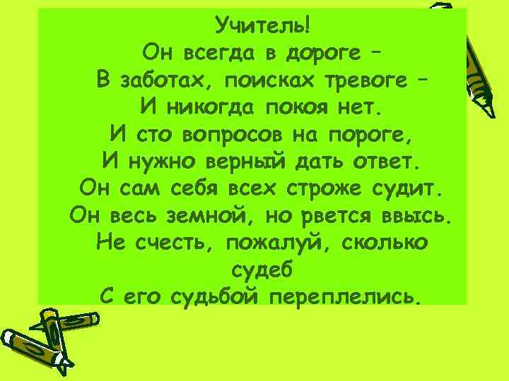 Учитель! Он всегда в дороге – В заботах, поисках тревоге – И никогда покоя