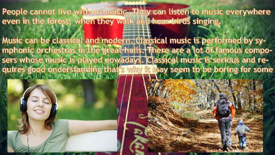 People cannot live without music. They can listen to music everywhere even in the