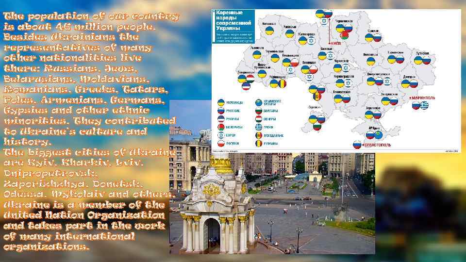 The population of our country is about 46 million people. Besides Ukrainians the representatives