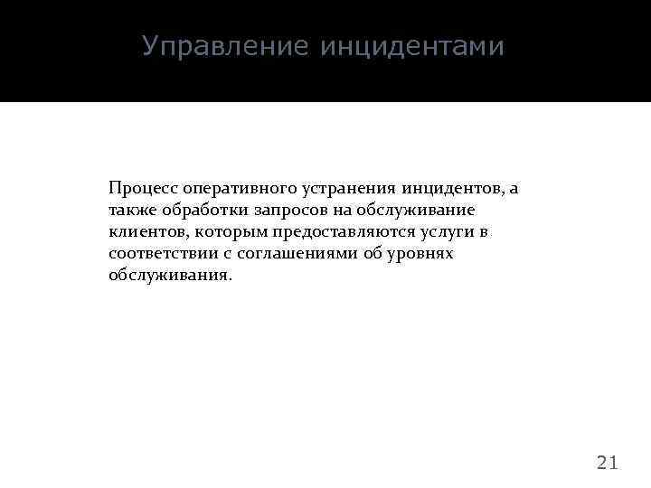 Управление инцидентами Процесс оперативного устранения инцидентов, а также обработки запросов на обслуживание клиентов, которым