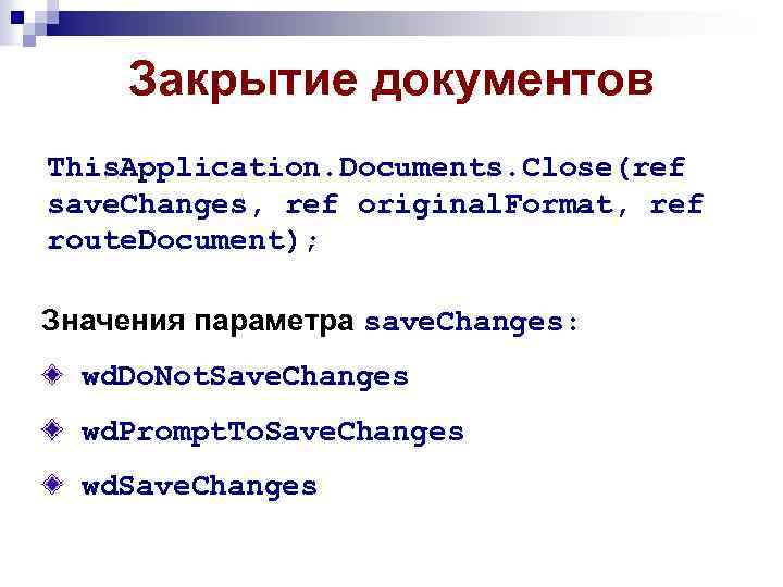 Закрытие документов This. Application. Documents. Close(ref save. Changes, ref original. Format, ref route. Document);