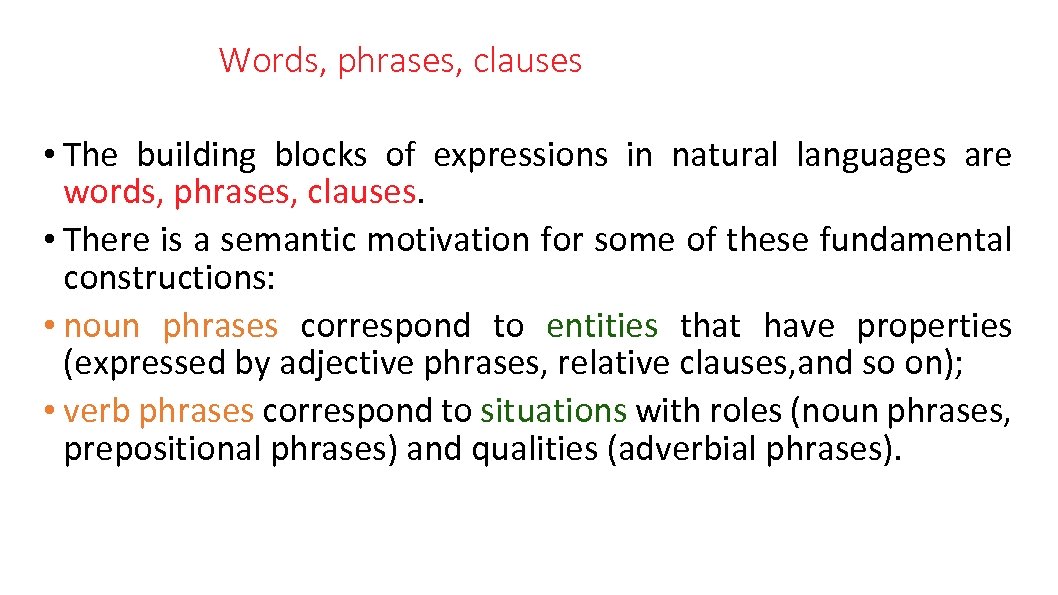 Words, phrases, clauses • The building blocks of expressions in natural languages are words,