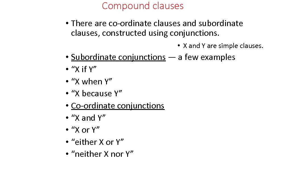 Compound clauses • There are co-ordinate clauses and subordinate clauses, constructed using conjunctions. •